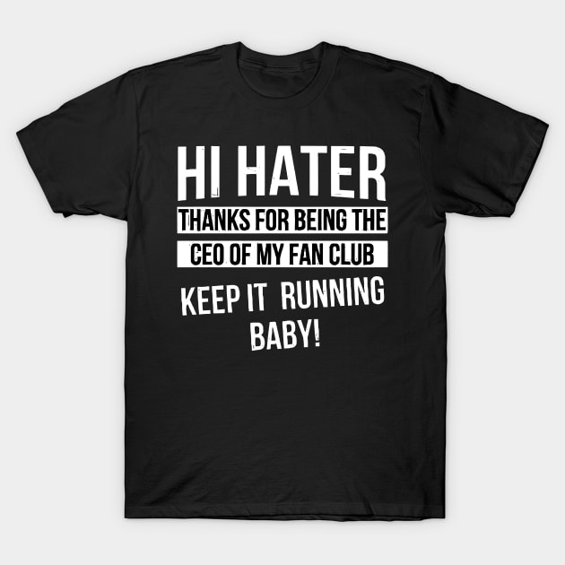 Hi Hater Thanks for Being the Ceo of My Fan Club Keep It Running Baby funny T-Shirt by styleandlife